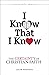 I Know That I Know: The Cer...