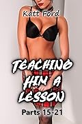 Teaching Him A Lesson: Parts 15-21