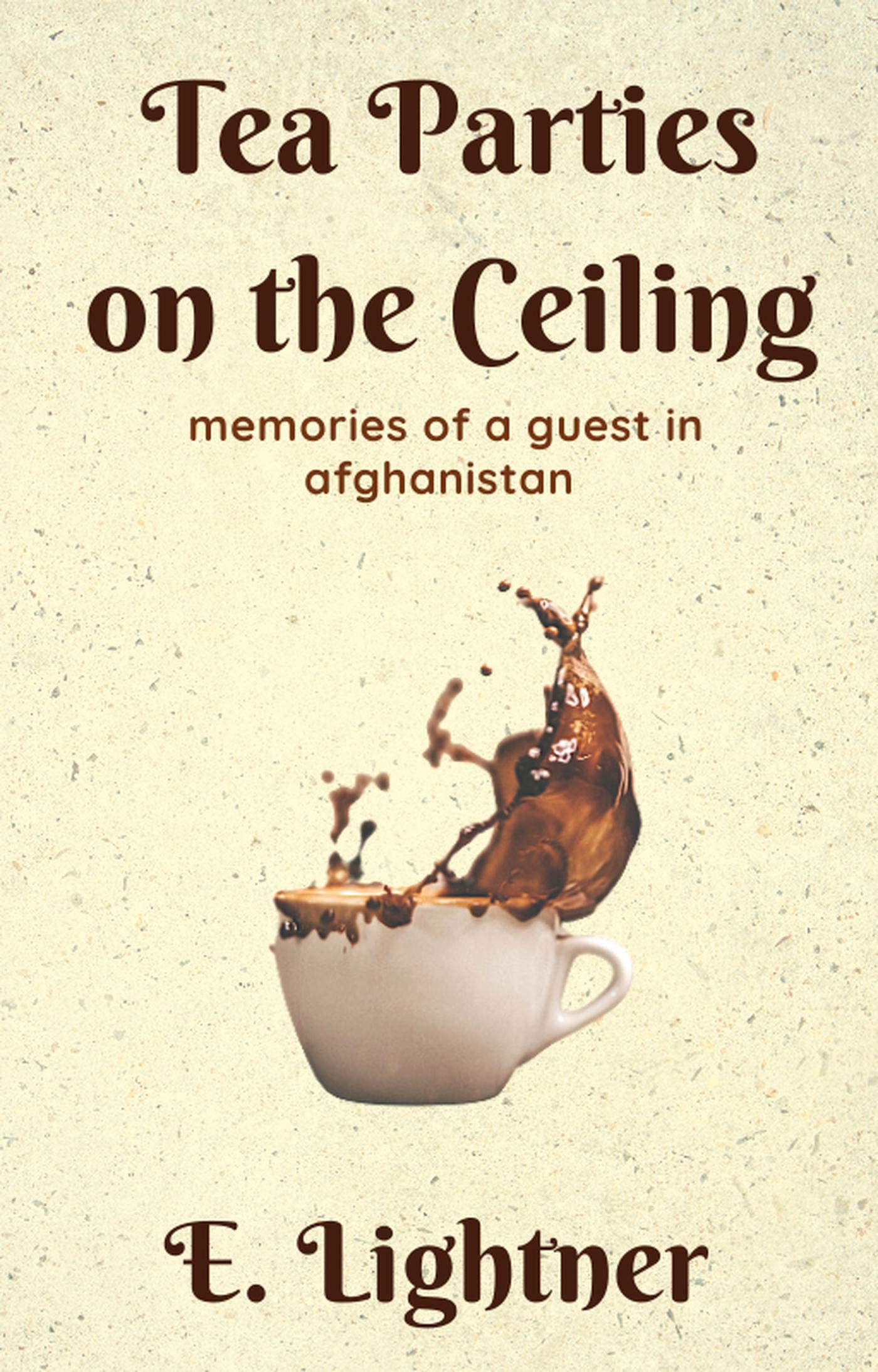 Tea Parties on the Ceiling: Memories of a Guest in Afghanistan (Kindle Edition)
