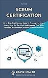 Scrum Certification: All In One, The Ultimate Guide To Prepare For Scrum Exams And Get Certified. Real Practice Test With Detailed Screenshots, Answers And Explanations Scrum Certification: All In One, The Ultimate Guide To Prepare For Scrum Exams And Get Certified. Real Practice Test With Detailed Screenshots, Answers And Explanations