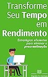 Transforme Seu Tempo em Rendimento: Estratégias eficientes para eliminar a procrastinação | 8ª ed. (Portuguese Edition)