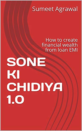 SONE KI CHIDIYA 1.0: How to create financial wealth from loan EMI (A journey from scarcity to abundance Book 1)