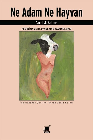 Ne Adam Ne Hayvan : Feminizm ve Hayvanların Savunulması