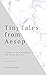 Tiny Tales from Aesop: A Bo...