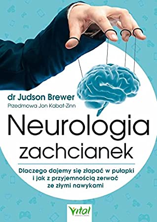 Neurologia zachcianek. Dlaczego dajemy się złapać w pułapki i jak z przyjemnością zerwać ze złymi nawykami