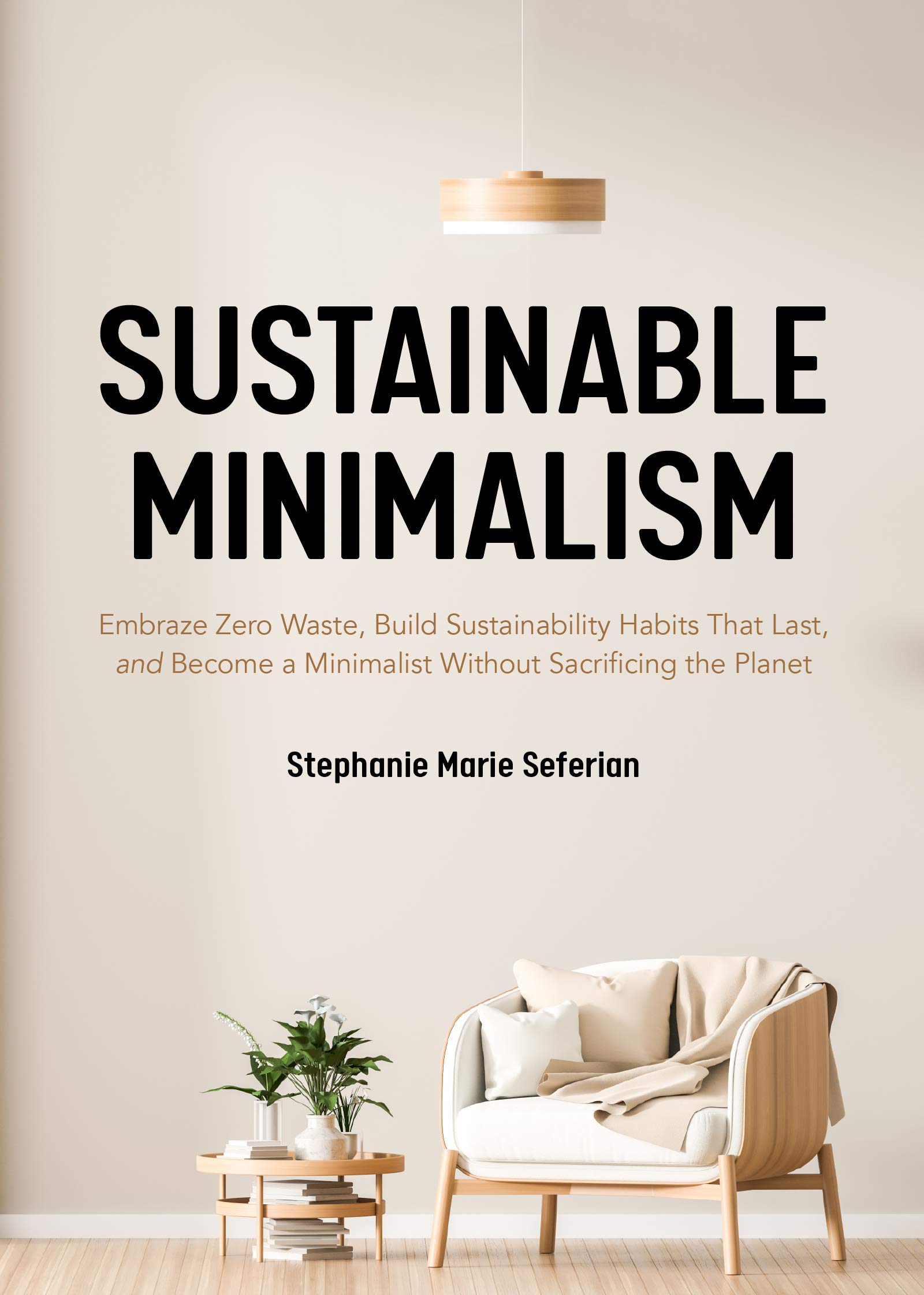 Sustainable Minimalism: Embrace Zero Waste, Build Sustainability Habits That Last, and Become a Minimalist without Sacrificing the Planet (Green Housecleaning, Zero Waste Living)