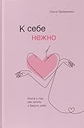 К себе нежно. Книга о том, как ценить и беречь себя