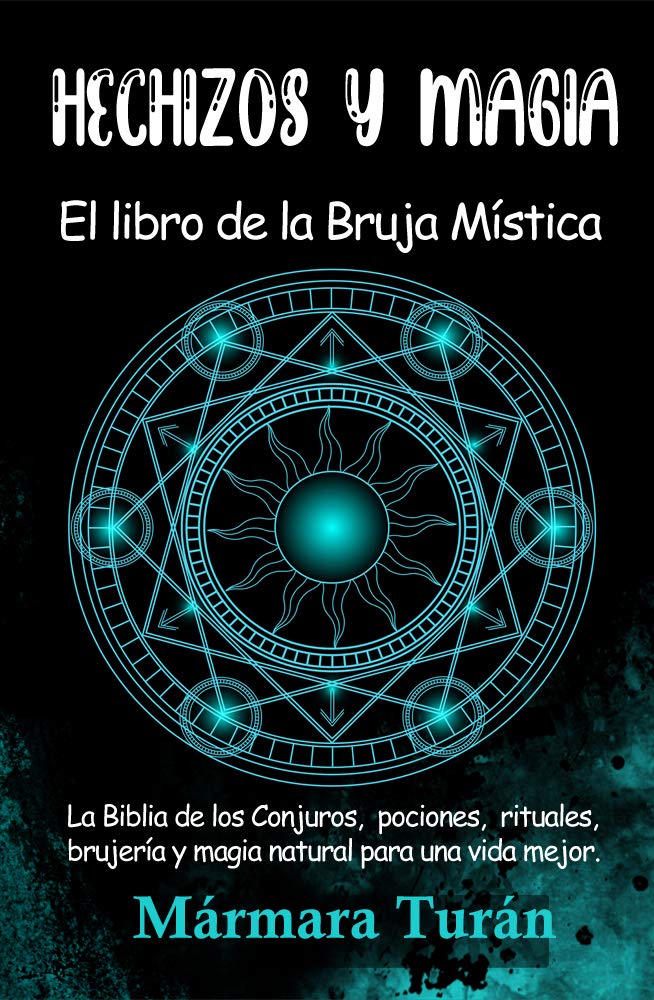 Hechizos y Magia. El Libro de la Bruja Mística: La biblia de los Conjuros, pociones, rituales, brujería y magia natural para una vida mejor (Spanish Edition)