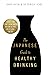 The Japanese Guide to Healthy Drinking: Advice from a Saké-loving Doctor on How Alcohol Can Be Good for You