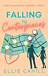 Falling to Centerpieces (Don't Ruin Katie's Wedding #1)