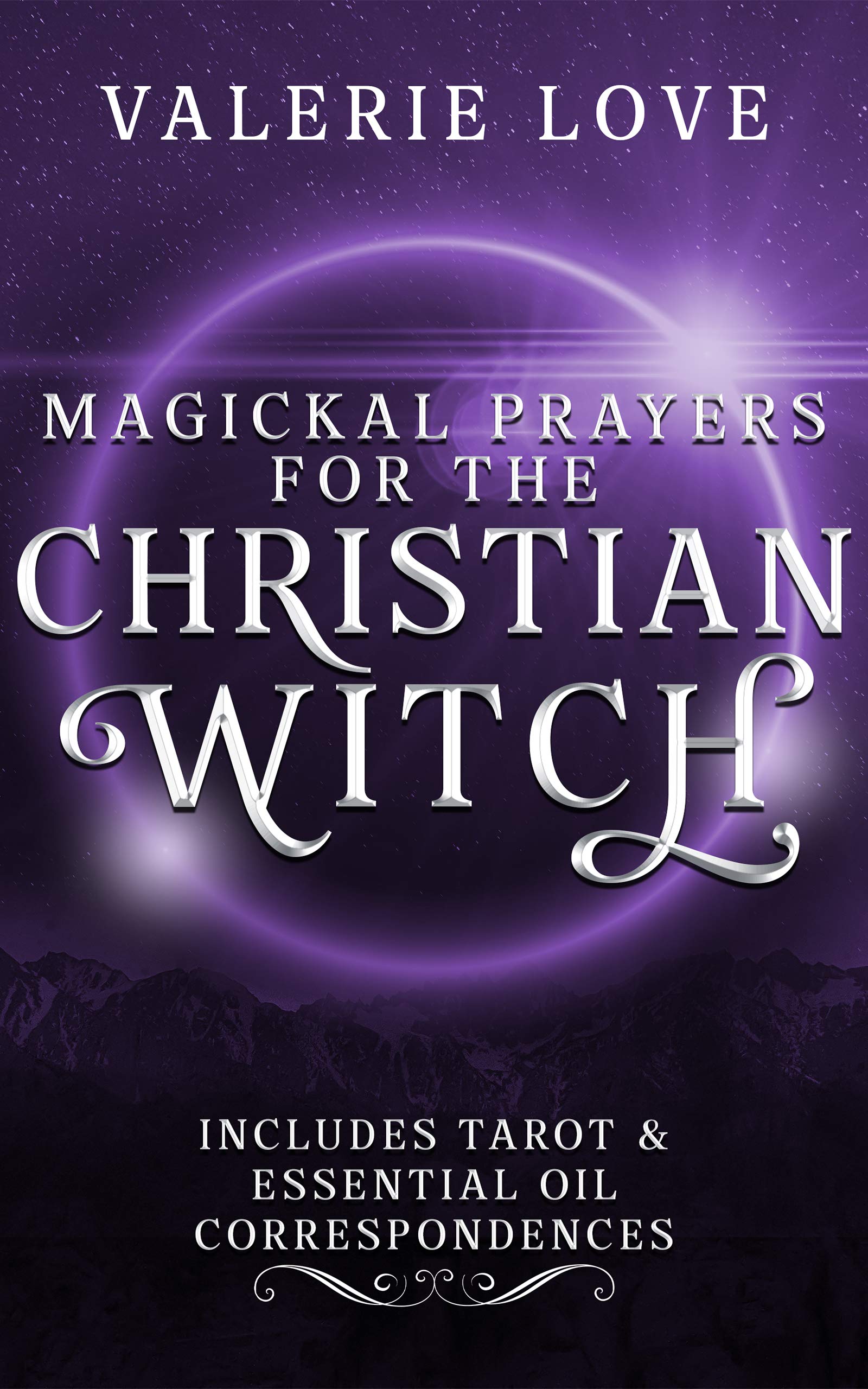 Magickal Prayers for the Christian Witch: Includes Tarot & Essential Oil Correspondences (Christian Witch Starter Kit Book 3)