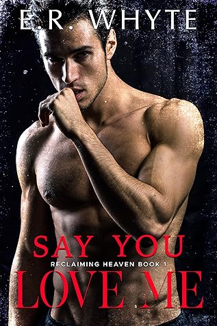 Say You Love Me Reclaiming Heaven 1 By E R Whyte