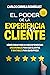 EL PODER DE LA EXPERIENCIA DEL CLIENTE: CÓMO CREAR PASO A PASO EXPERIENCIAS INOLVIDABLES PARA SUS CLIENTES Y RENTABLES PARA SU EMPRESA (Spanish Edition)