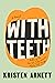 With Teeth by Kristen Arnett