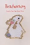 Beadworking: Create Your Own Bead Pets: Bead Workbook