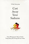 Cast Away Your Sadness by Irfan Suryana