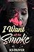 I Want All The Smoke by K.S. Oliver