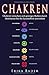 Chakren: Chakren verstehen und geistiges Heilen durch Meditation für die Gesundheit anwenden (German Edition)