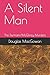 A Silent Man by Douglas MacGowan