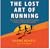 The Lost Art of Running: A Journey to Rediscover the Forgotten Essence of Human Movement