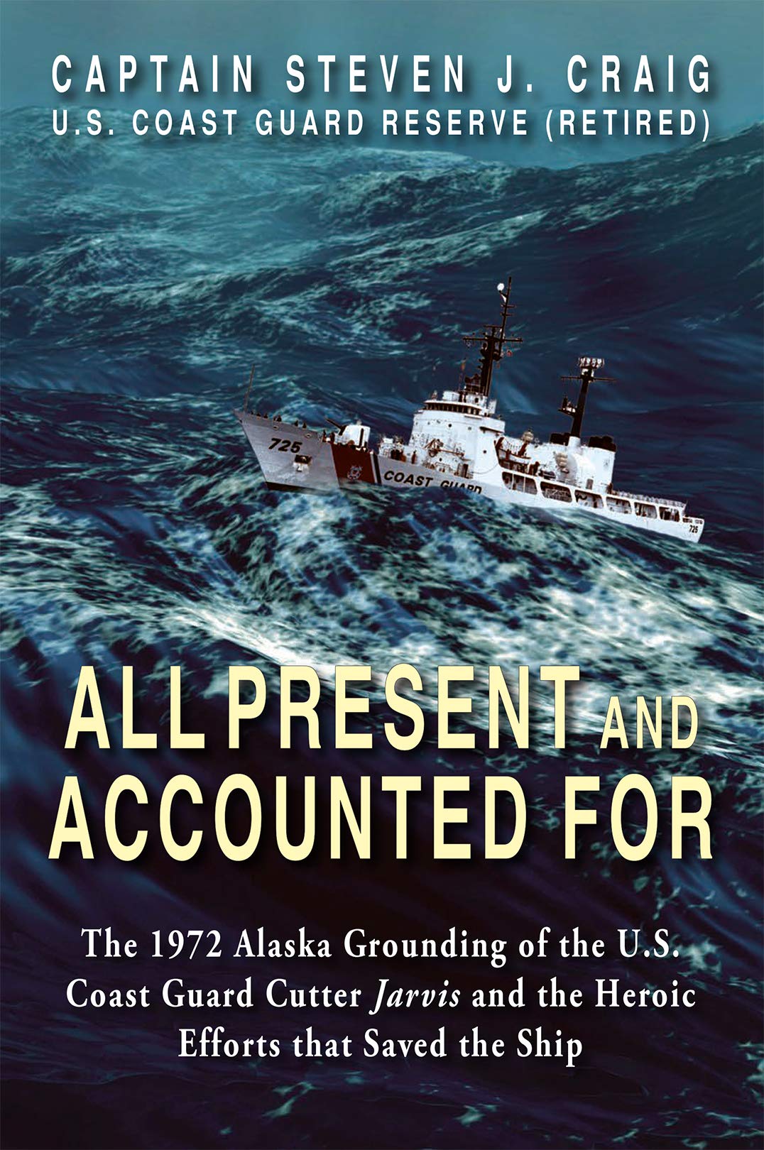 All Present and Accounted For: The 1972 Alaska Grounding of the U.S. Coast Guard Cutter Jarvis and the Heroic Efforts that Saved the Ship (Kindle Edition)