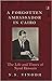 A Forgotten Ambassador in Cairo: The Life and Times of Syud Hossain