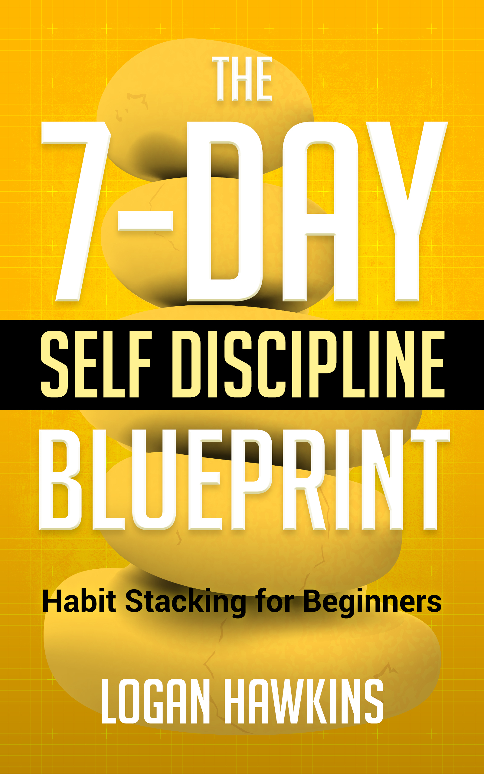 The 7-Day Self Discipline Blueprint: Habit Stacking for Beginners (Self Discipline Series, #3)