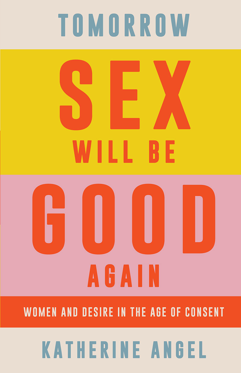 Tomorrow Sex Will Be Good Again: Women and Desire in the Age of Consent