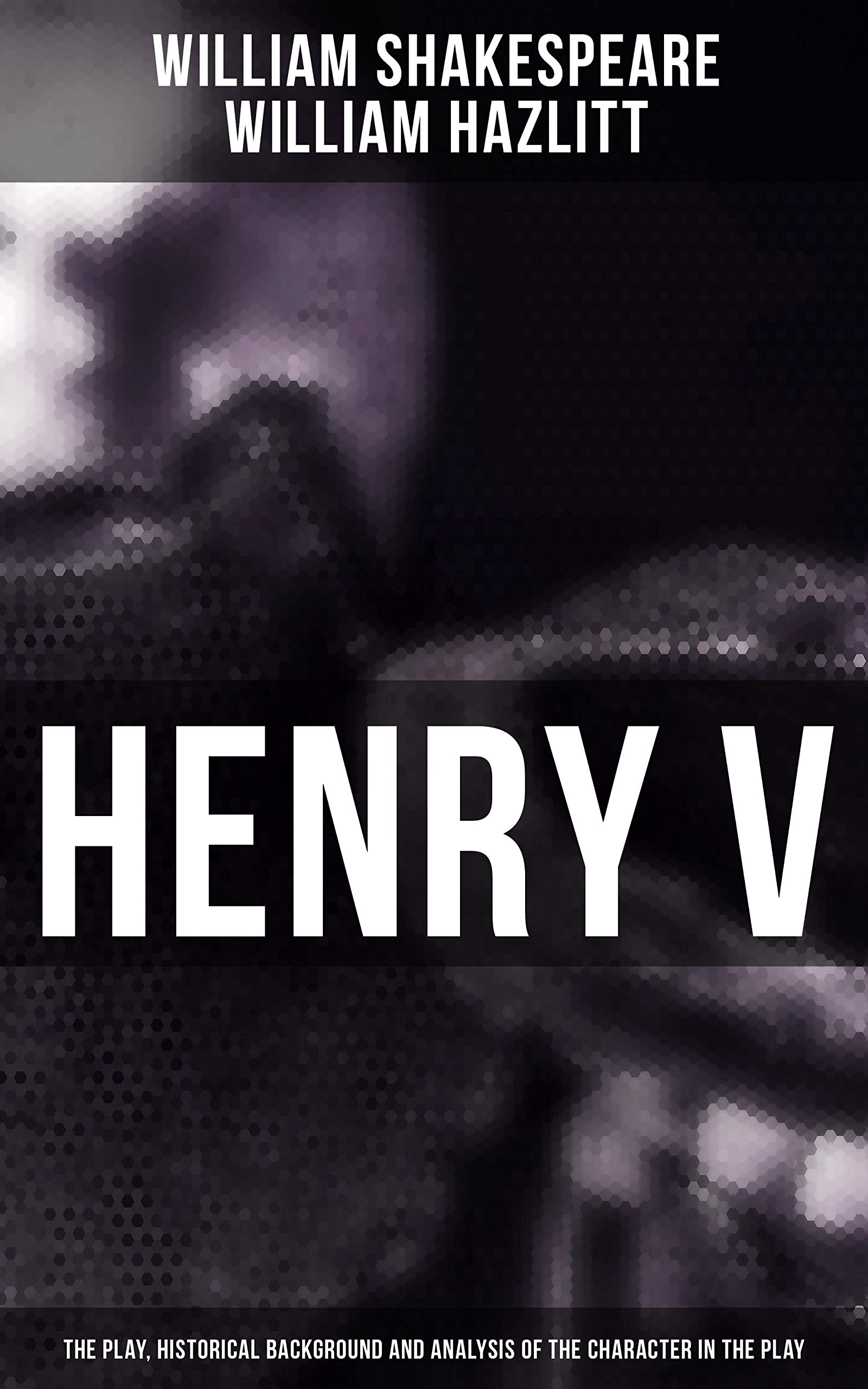 Henry V (The Play, Historical Background and Analysis of the Character in the Play): Enriched edition. Exploring Henry V's Leadership and Morality