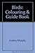 Birds: Colouring & Guide Book