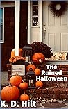 The Ruined Halloween by K.D. Hilt
