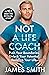 Not a Life Coach by James Smith Not a Life Coach by James Smith