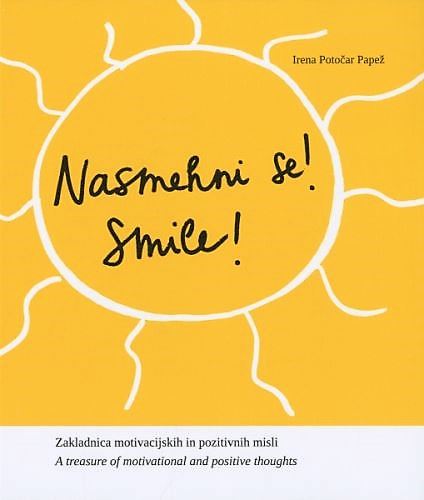 Nasmehni se! : zakladnica motivacijskih in pozitivnih misli = Smile! : a treasure of motivational and positive thoughts