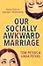 Our Socially Awkward Marriage: Stories from an Adult Relationship on the Asperger's End of the Autism Spectrum