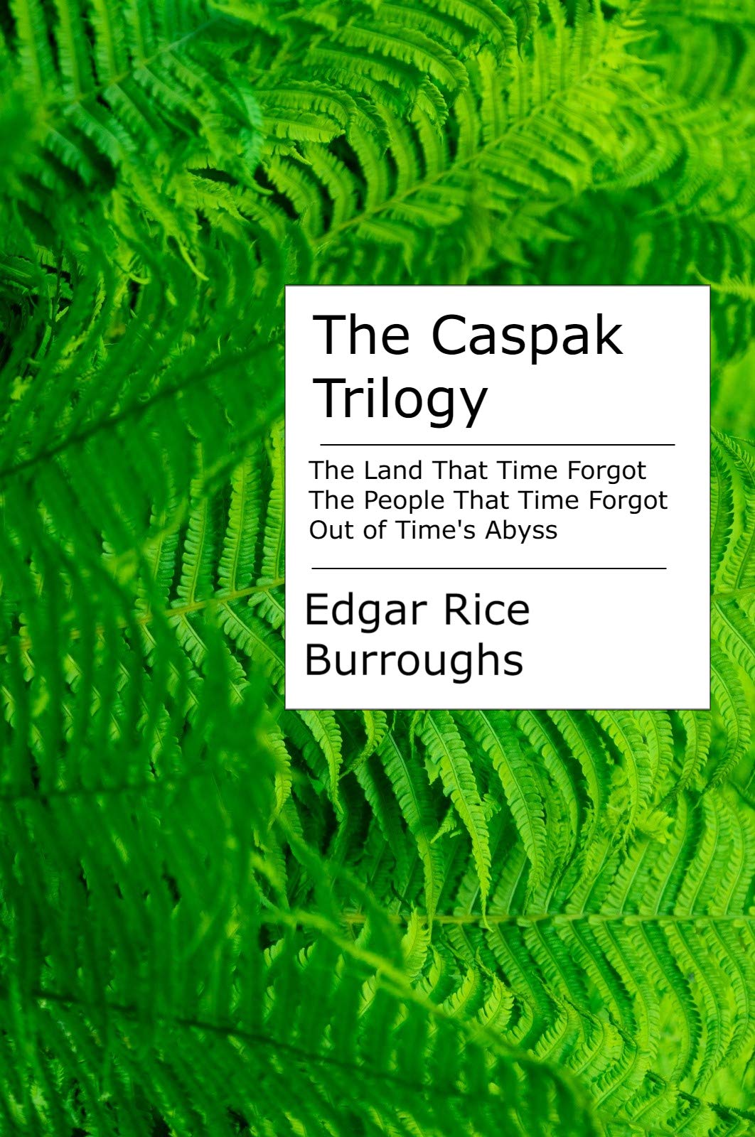 The Caspak Trilogy: The Land that Time Forgot, The People that Time Forgot, and Out of Time's Abyss