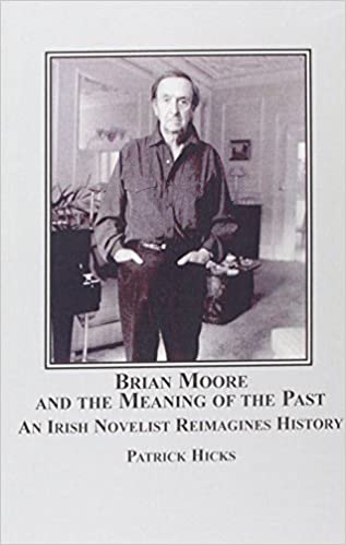 Brian Moore and the Meaning of the Past: An Irish Novelist Reimagines History