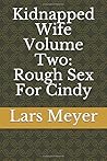 Kidnapped Wife Volume Two: Rough Sex For Cindy