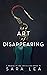 The Art of Disappearing by Sara Lea