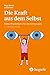 Die Kraft aus dem Selbst: Sieben PsychoGyms für das Unbewusste