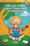 Aider son enfant à gérer l’impulsivité et l’attention