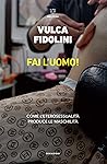 Fai l'uomo!: Come l'eterosessualità produce le maschilità