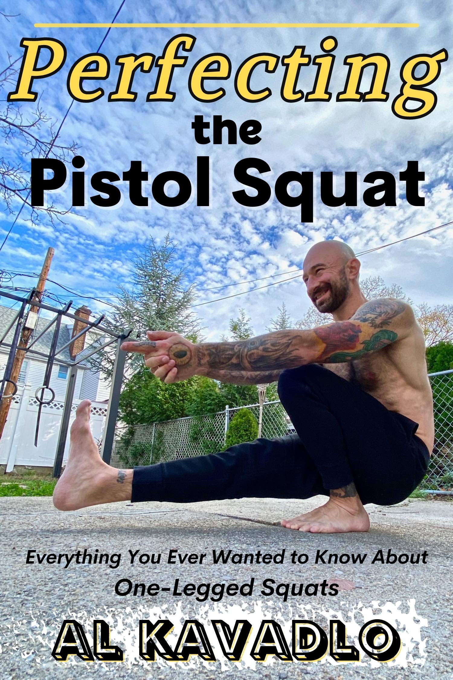 Perfecting The Pistol Squat: Everything You Ever Wanted to Know About One-Legged Squats (Kindle Edition)
