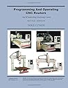 Programming And Operating CNC Routers: And Woodworking Machining Centers