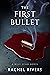 The First Bullet by Rachel  Rivers