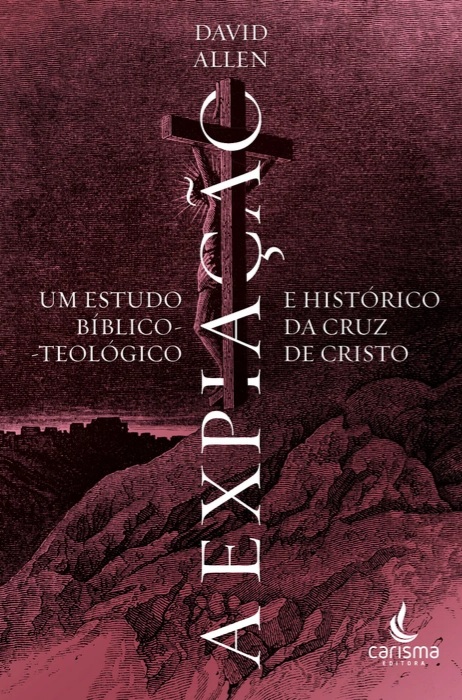 A Expiação : um estudo bíblico-teológico e histórico da cruz de Cristo