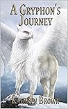 A Gryphon's Journey by Kathryn   Brown