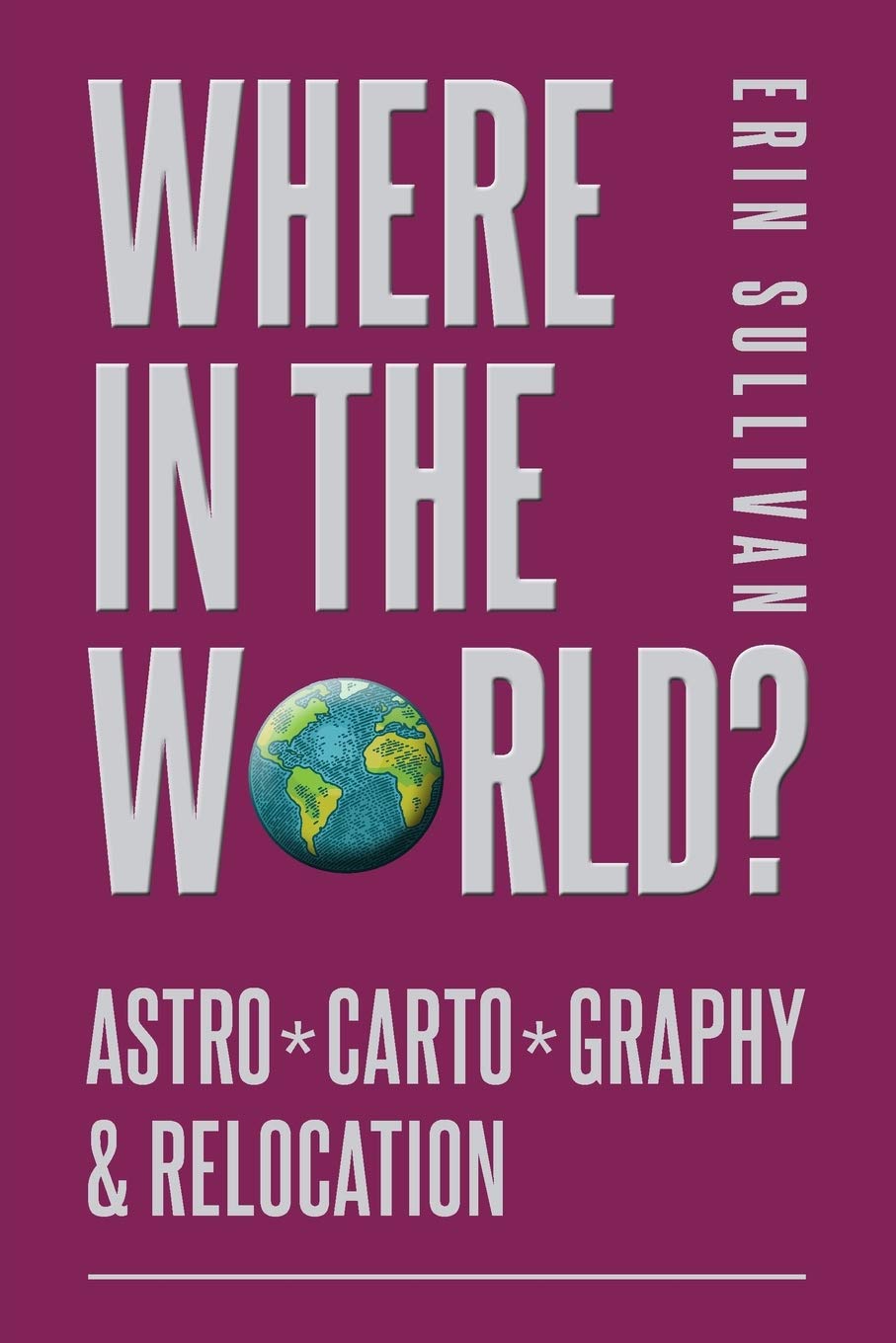 Where in the World: Astro*Carto*Graphy and Relocation (Paperback)
