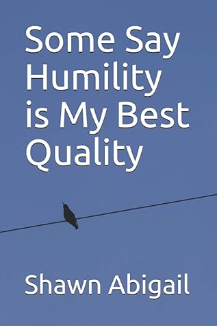 Some Say Humility is My Best Quality
