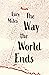The Way the World Ends