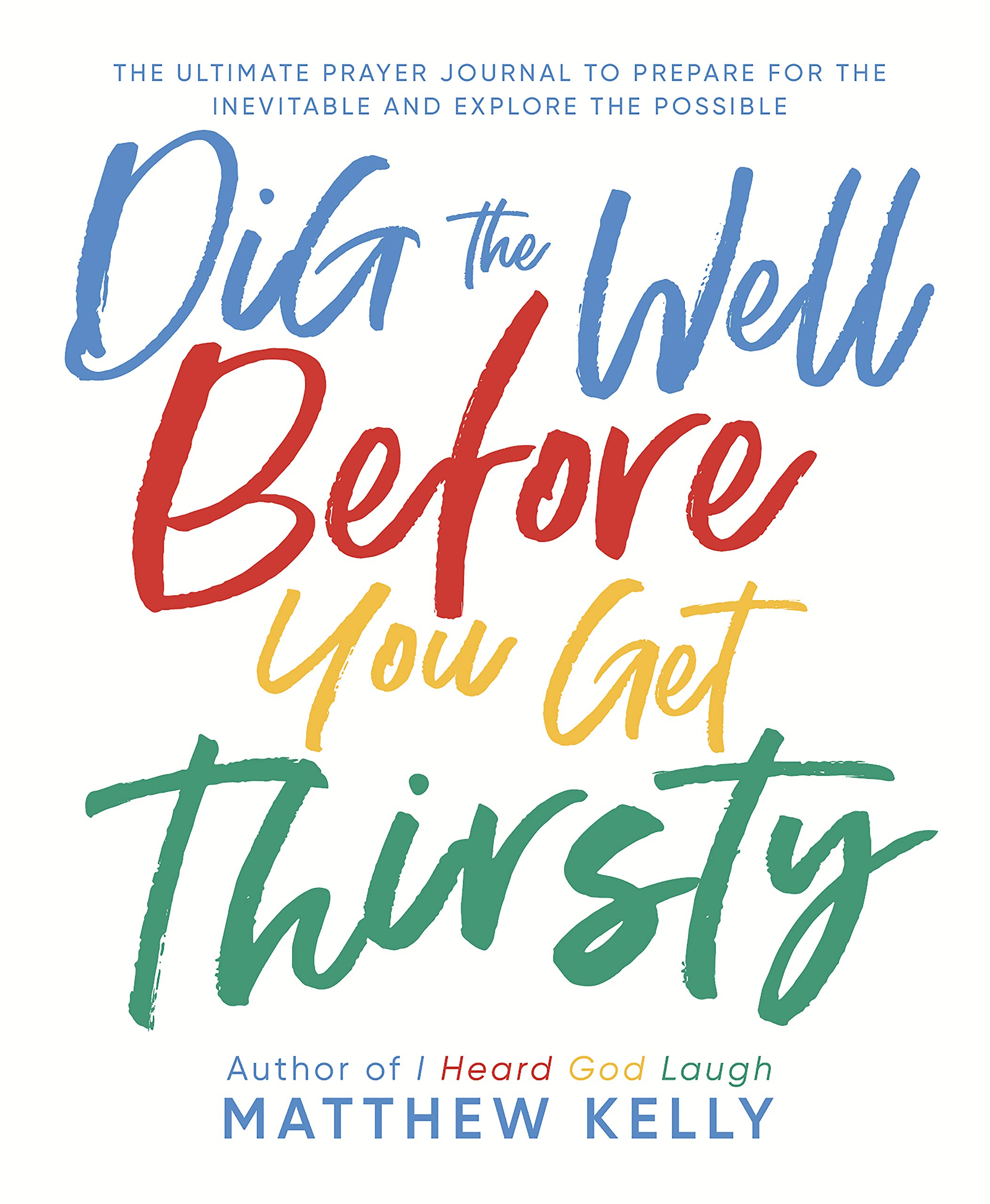 Dig the Well Before You Get Thirsty: The Ultimate Prayer Journal to Prepare for the Inevitable and Explore the Possible (Paperback)